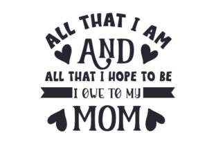 All That I Am and All That I Hope to Be I Owe to My Mom Crafts