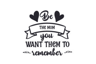 Be the Mom You Want Them to Remember Crafts for Family Creations