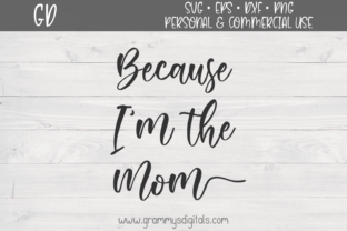 Because I m the Mom Graphics for Crafts and Creative Projects
