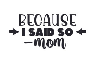 Because I Said So - Mom Crafts for Family-Themed Design