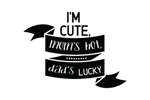 I m Cute, Mom s Hot, Dad s Lucky Crafts for Baby Content