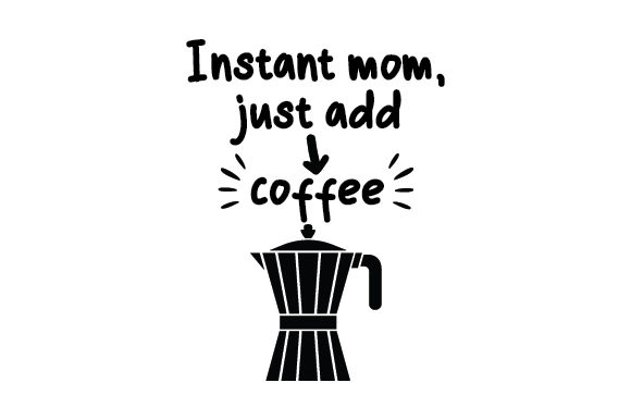 Instant Mom, Just Add Coffee Craft Design for Coffee Lovers