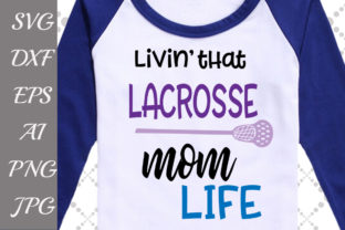 Livin That Lacrosse Mom Life Graphics for Crafts