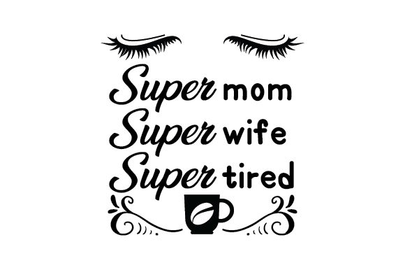 Super Mom, Super Wife, Super Tired: A Crafts Asset for Cups Amp Projects